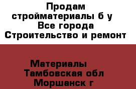 Продам стройматериалы б/у - Все города Строительство и ремонт » Материалы   . Тамбовская обл.,Моршанск г.